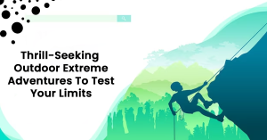 Thrill-Seeking Outdoor Extreme Adventures To Test Your Limits